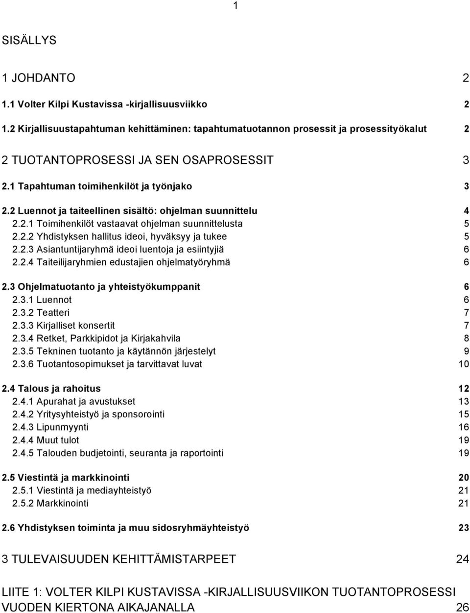 2 Luennot ja taiteellinen sisältö: ohjelman suunnittelu 4 2.2.1 Toimihenkilöt vastaavat ohjelman suunnittelusta 5 2.2.2 Yhdistyksen hallitus ideoi, hyväksyy ja tukee 5 2.2.3 Asiantuntijaryhmä ideoi luentoja ja esiintyjiä 6 2.