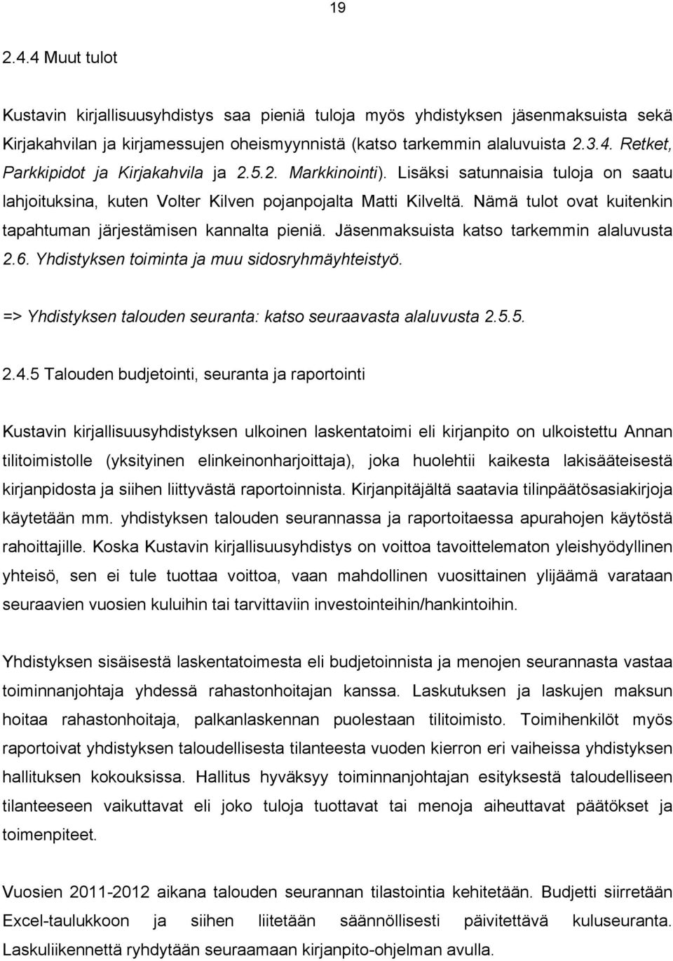 Jäsenmaksuista katso tarkemmin alaluvusta 2.6. Yhdistyksen toiminta ja muu sidosryhmäyhteistyö. => Yhdistyksen talouden seuranta: katso seuraavasta alaluvusta 2.5.5. 2.4.