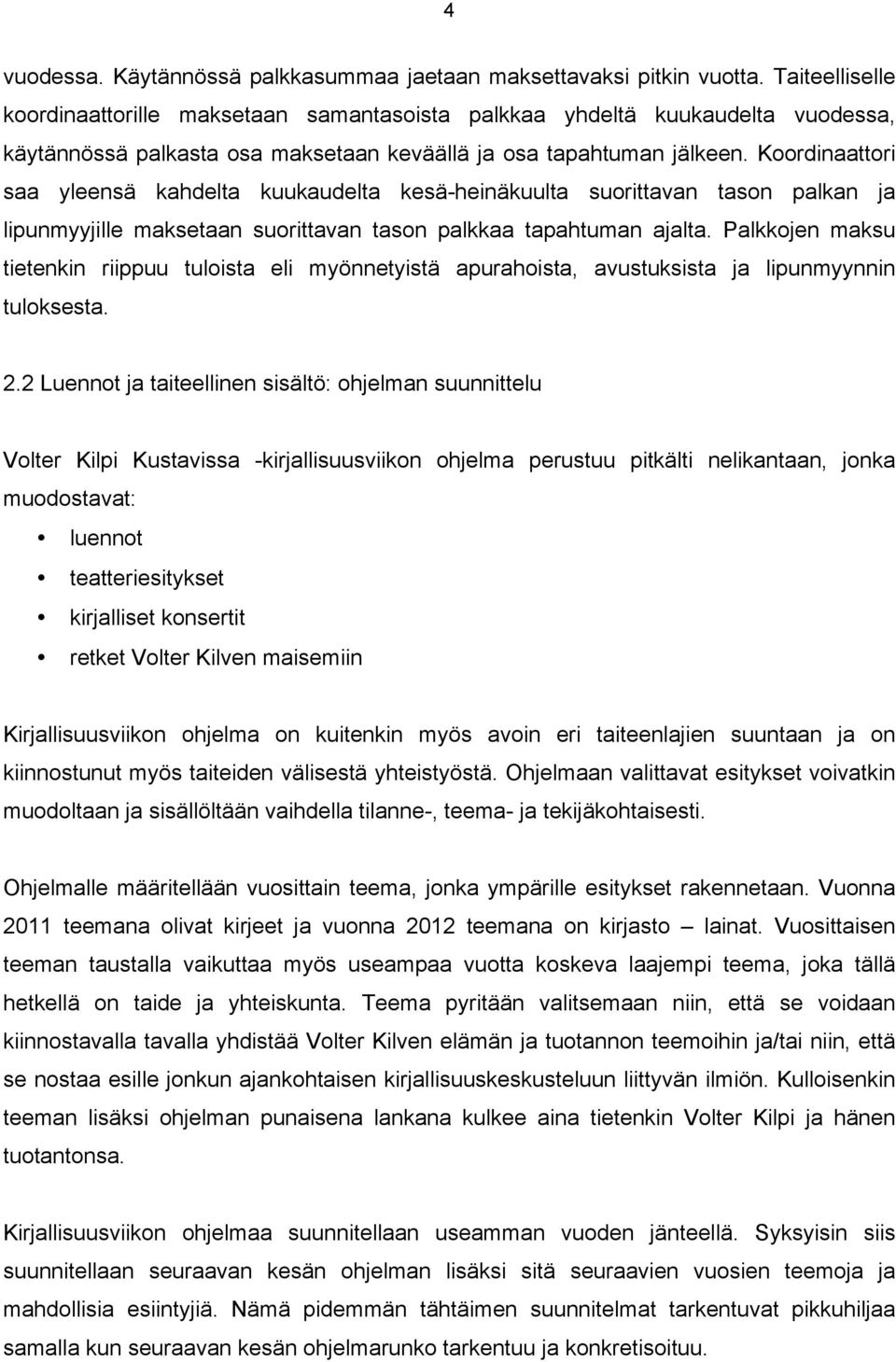 Koordinaattori saa yleensä kahdelta kuukaudelta kesä-heinäkuulta suorittavan tason palkan ja lipunmyyjille maksetaan suorittavan tason palkkaa tapahtuman ajalta.