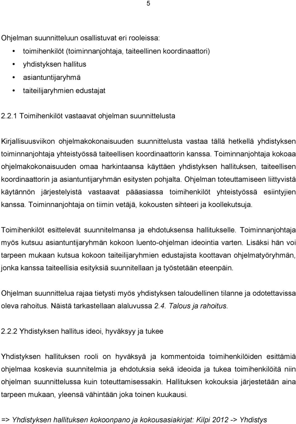 kanssa. Toiminnanjohtaja kokoaa ohjelmakokonaisuuden omaa harkintaansa käyttäen yhdistyksen hallituksen, taiteellisen koordinaattorin ja asiantuntijaryhmän esitysten pohjalta.