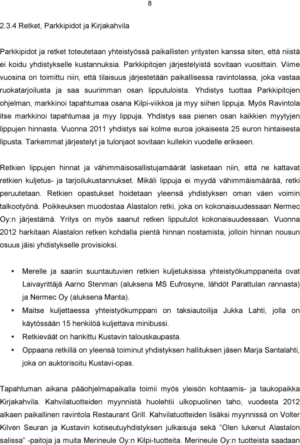 Viime vuosina on toimittu niin, että tilaisuus järjestetään paikallisessa ravintolassa, joka vastaa ruokatarjoilusta ja saa suurimman osan lipputuloista.