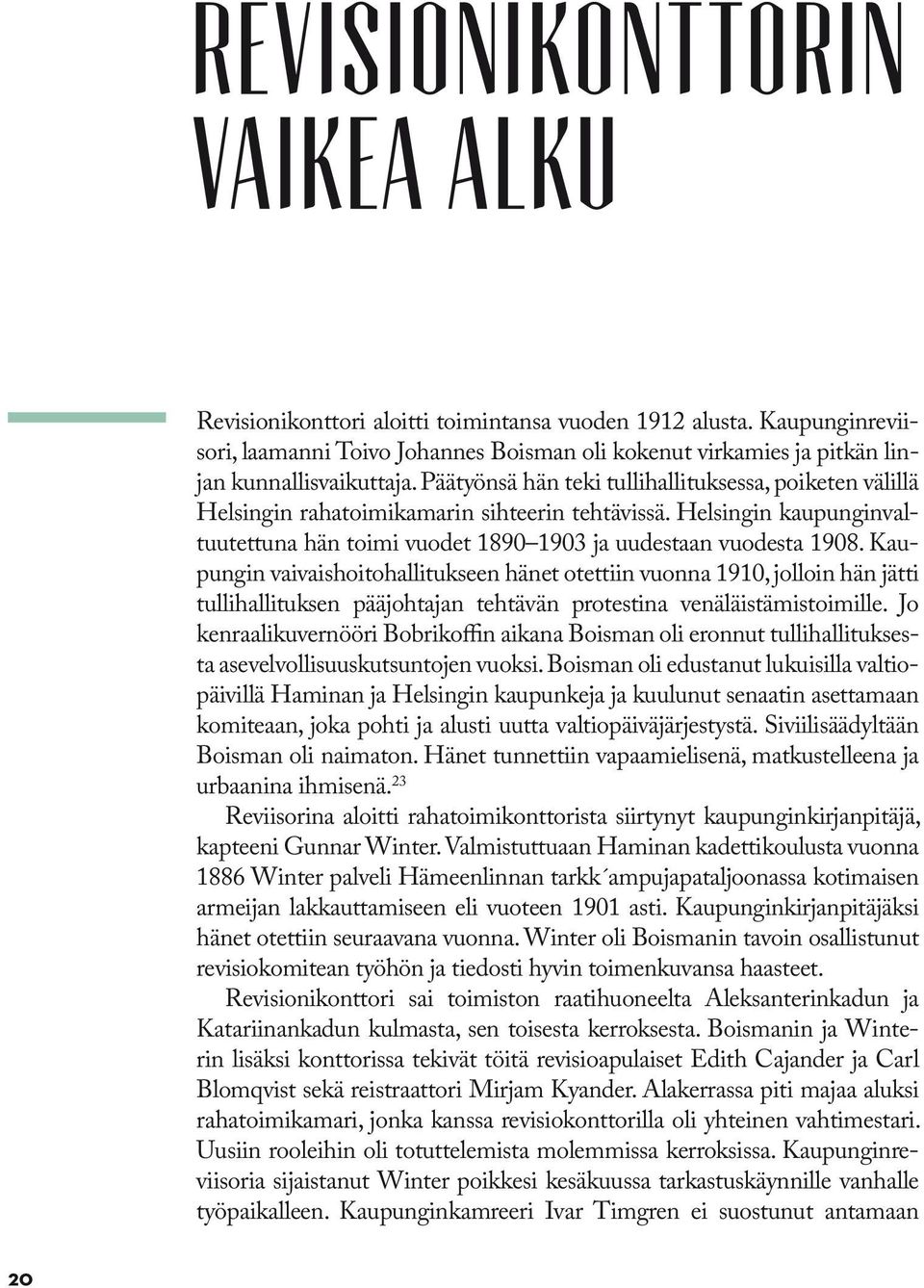 Kaupungin vaivaishoitohallitukseen hänet otettiin vuonna 1910, jolloin hän jätti tullihallituksen pääjohtajan tehtävän protestina venäläistämistoimille.