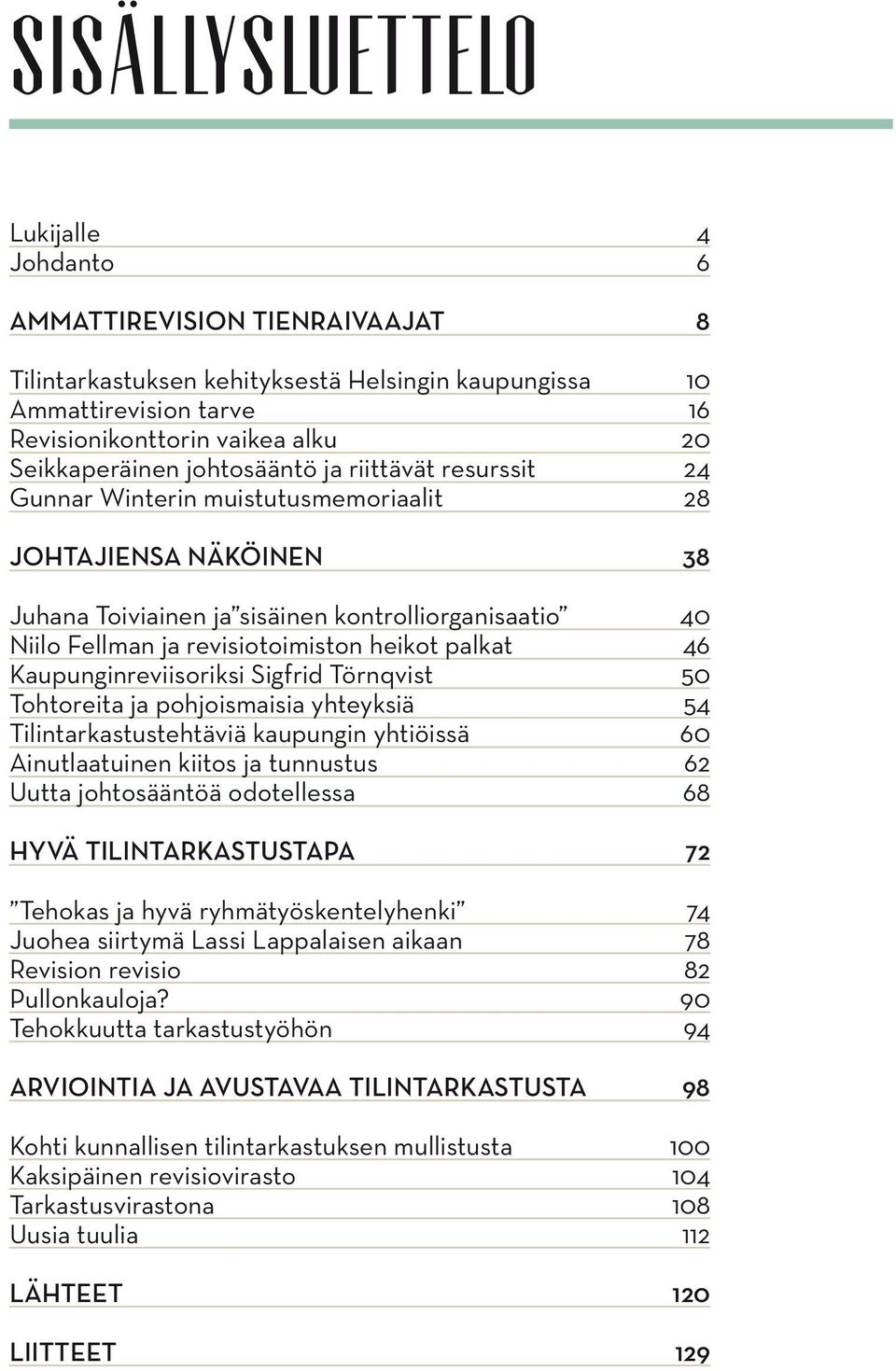 revisiotoimiston heikot palkat 46 Kaupunginreviisoriksi Sigfrid Törnqvist 50 Tohtoreita ja pohjoismaisia yhteyksiä 54 Tilintarkastustehtäviä kaupungin yhtiöissä 60 Ainutlaatuinen kiitos ja tunnustus