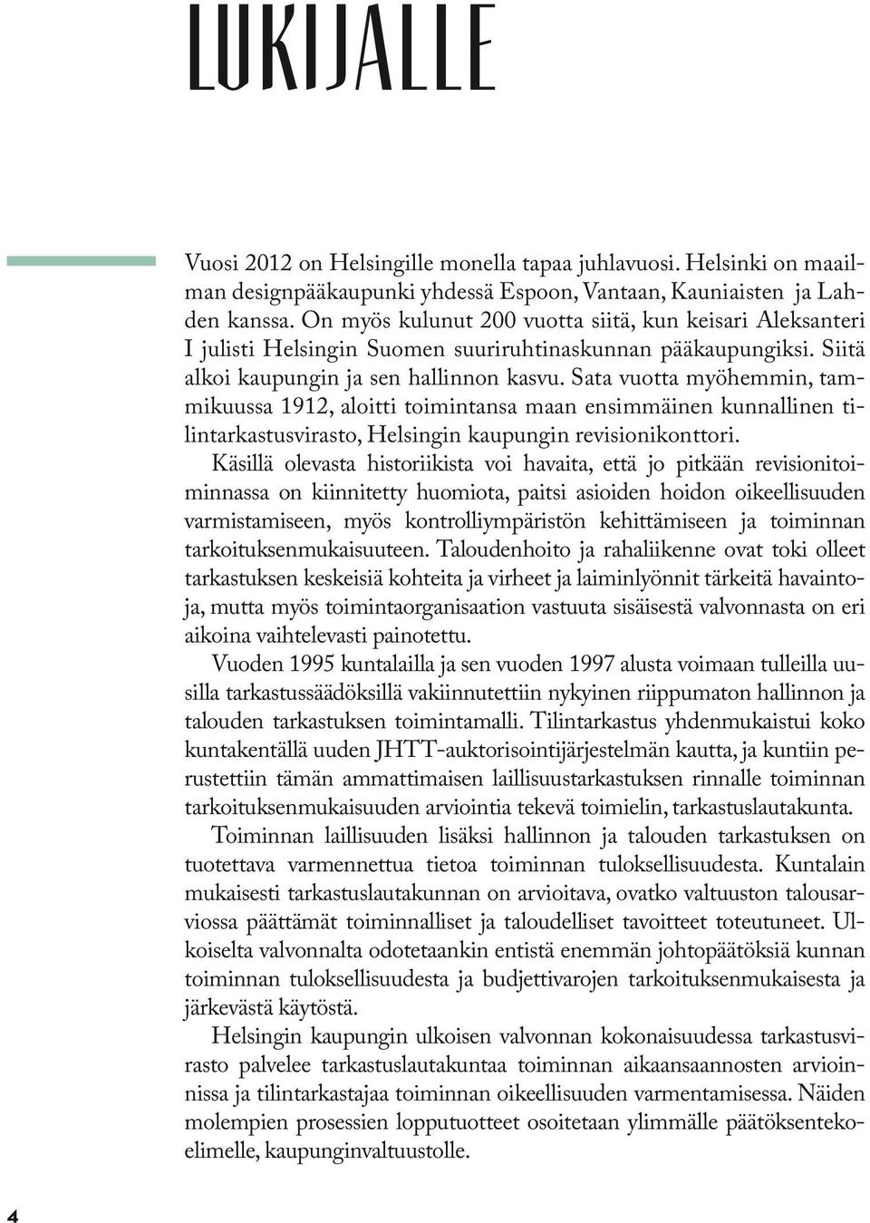 Sata vuotta myöhemmin, tammikuussa 1912, aloitti toimintansa maan ensimmäinen kunnallinen tilintarkastusvirasto, Helsingin kaupungin revisionikonttori.