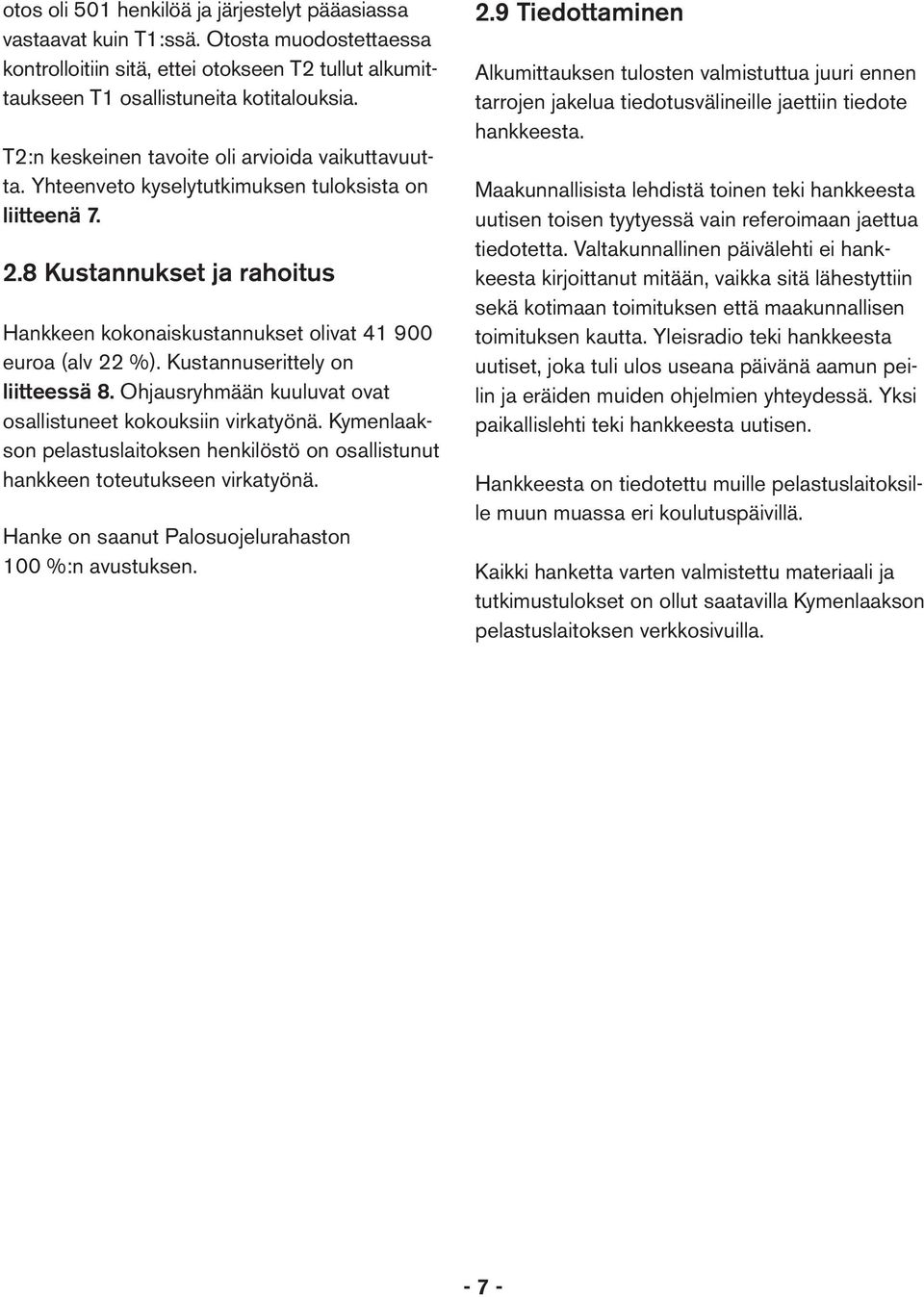 Kustannuserittely on liitteessä 8. Ohjausryhmään kuuluvat ovat osallistuneet kokouksiin virkatyönä. Kymenlaakson pelastuslaitoksen henkilöstö on osallistunut hankkeen toteutukseen virkatyönä.