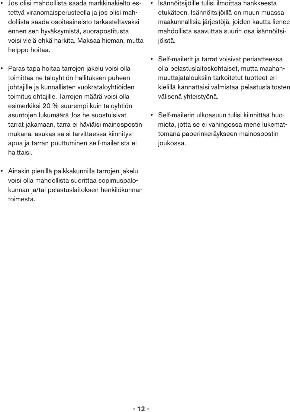 Tarrojen määrä voisi olla esimerkiksi 20 % suurempi kuin taloyhtiön asuntojen lukumäärä Jos he suostuisivat tarrat jakamaan, tarra ei häviäisi mainospostin mukana, asukas saisi tarvittaessa