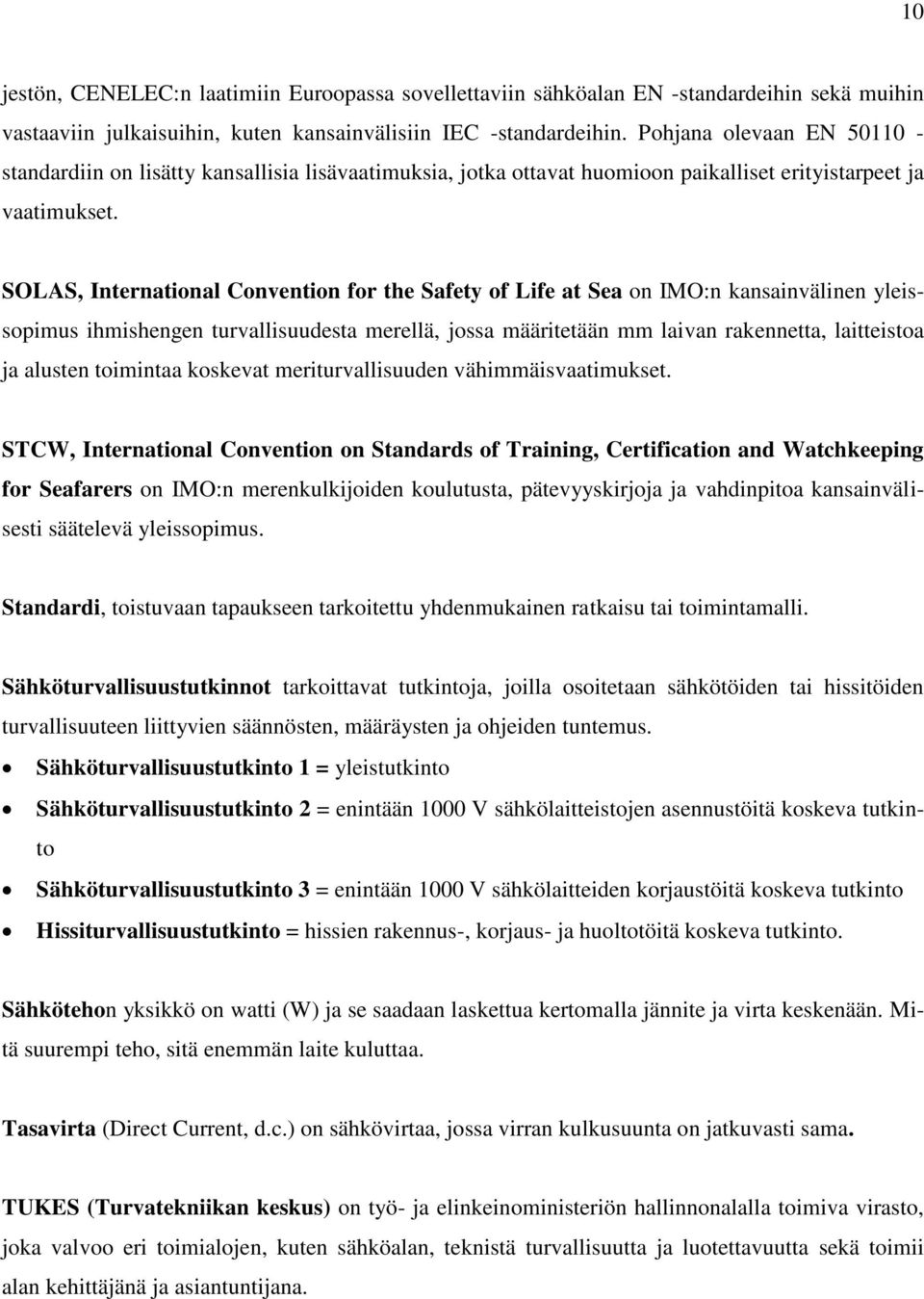 SOLAS, International Convention for the Safety of Life at Sea on IMO:n kansainvälinen yleissopimus ihmishengen turvallisuudesta merellä, jossa määritetään mm laivan rakennetta, laitteistoa ja alusten