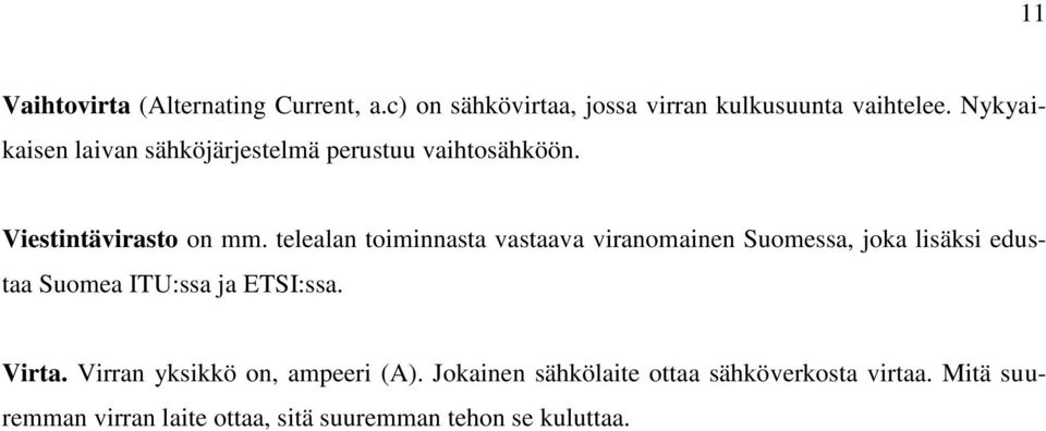 telealan toiminnasta vastaava viranomainen Suomessa, joka lisäksi edustaa Suomea ITU:ssa ja ETSI:ssa. Virta.