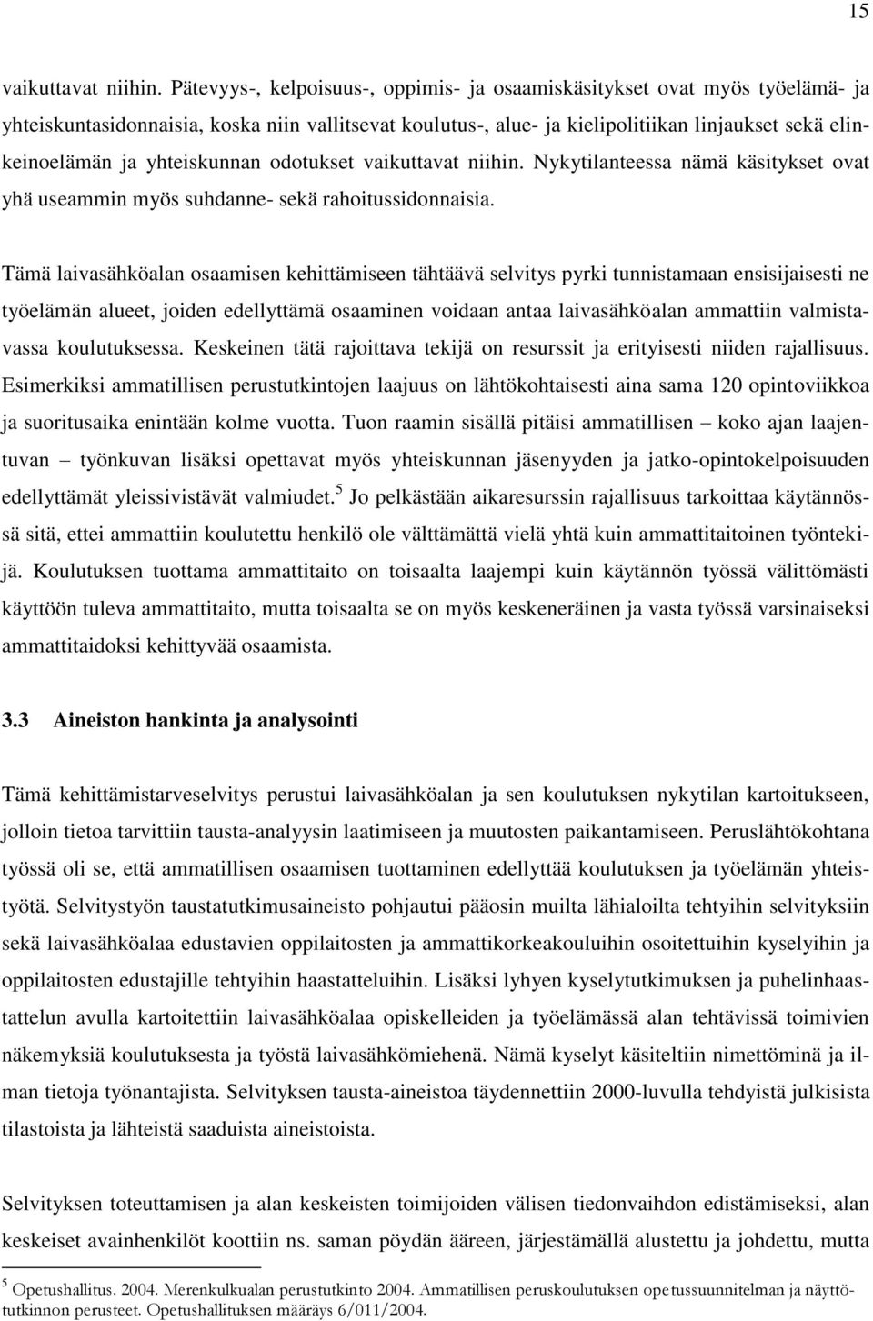 yhteiskunnan odotukset vaikuttavat niihin. Nykytilanteessa nämä käsitykset ovat yhä useammin myös suhdanne- sekä rahoitussidonnaisia.