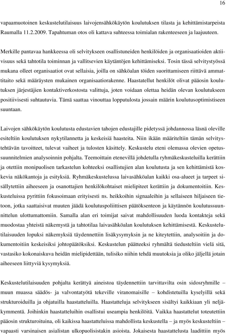 Tosin tässä selvitystyössä mukana olleet organisaatiot ovat sellaisia, joilla on sähköalan töiden suorittamiseen riittävä ammattitaito sekä määräysten mukainen organisaatiorakenne.