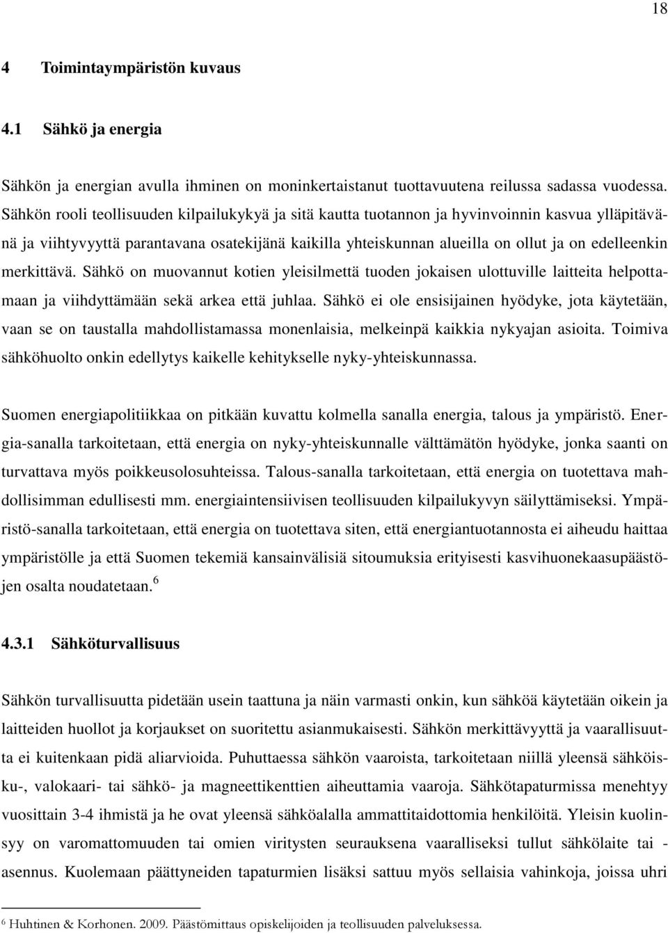 merkittävä. Sähkö on muovannut kotien yleisilmettä tuoden jokaisen ulottuville laitteita helpottamaan ja viihdyttämään sekä arkea että juhlaa.