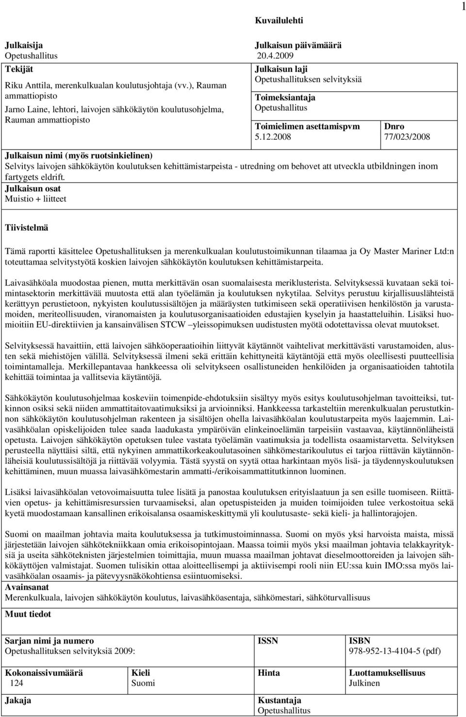 2009 Julkaisun laji Opetushallituksen selvityksiä Toimeksiantaja Opetushallitus Toimielimen asettamispvm 5.12.