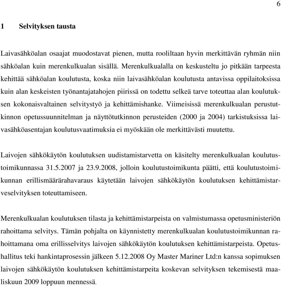 todettu selkeä tarve toteuttaa alan koulutuksen kokonaisvaltainen selvitystyö ja kehittämishanke.