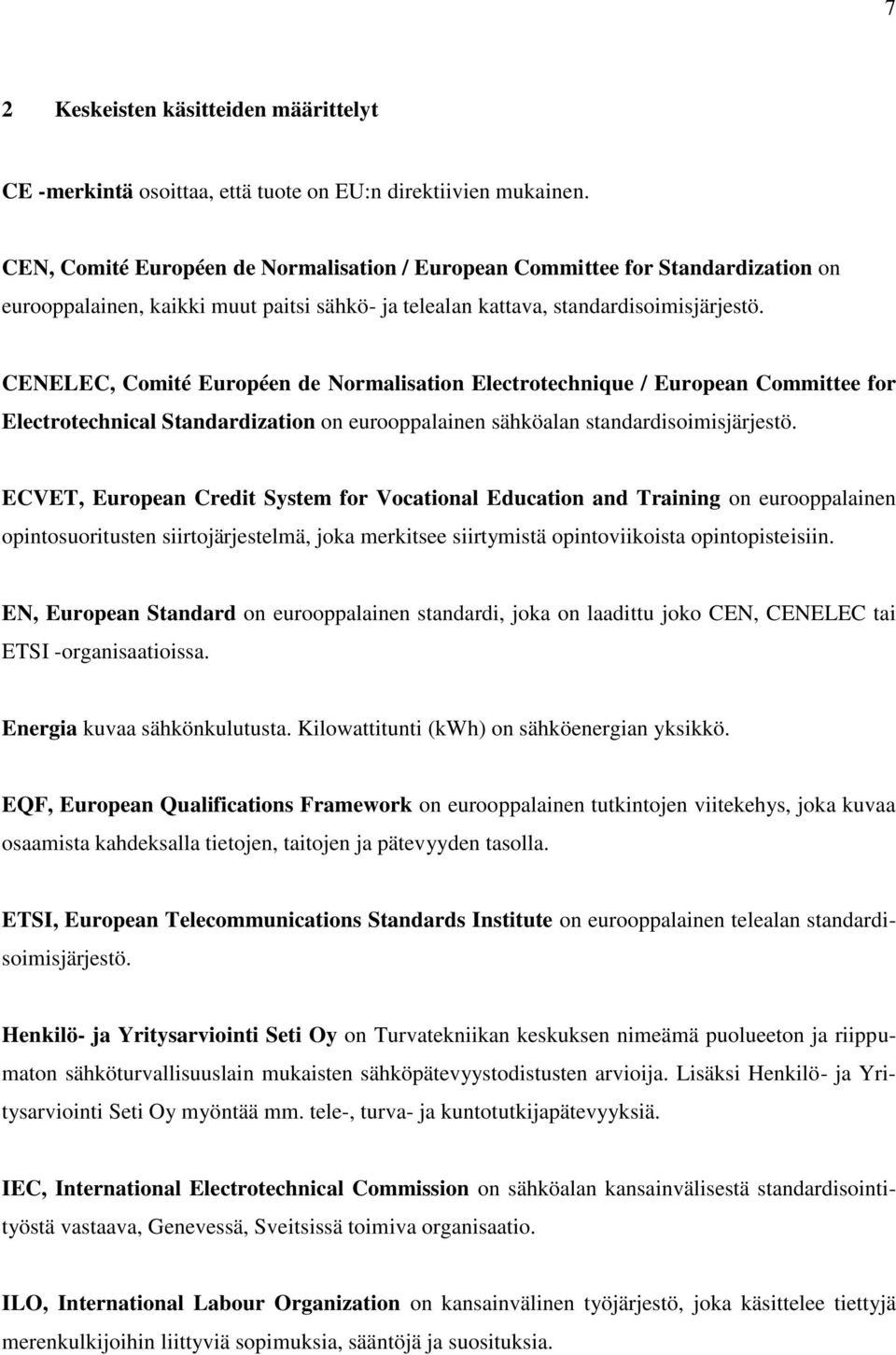 CENELEC, Comité Européen de Normalisation Electrotechnique / European Committee for Electrotechnical Standardization on eurooppalainen sähköalan standardisoimisjärjestö.
