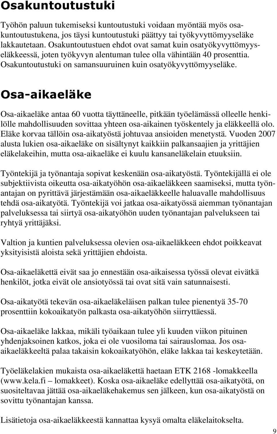 Osa-aikaeläke Osa-aikaeläke antaa 60 vuotta täyttäneelle, pitkään työelämässä olleelle henkilölle mahdollisuuden sovittaa yhteen osa-aikainen työskentely ja eläkkeellä olo.