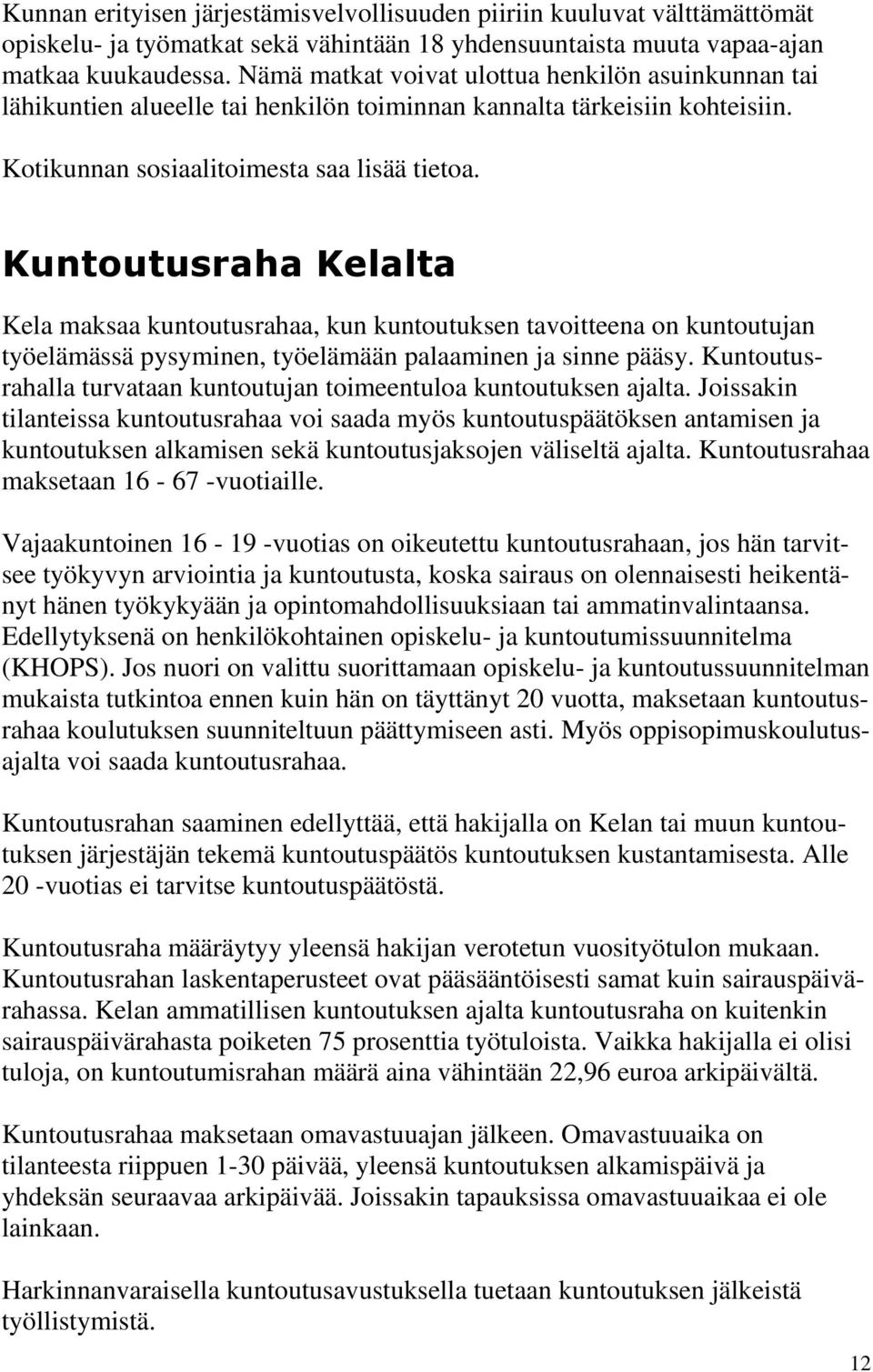 Kuntoutusraha Kelalta Kela maksaa kuntoutusrahaa, kun kuntoutuksen tavoitteena on kuntoutujan työelämässä pysyminen, työelämään palaaminen ja sinne pääsy.