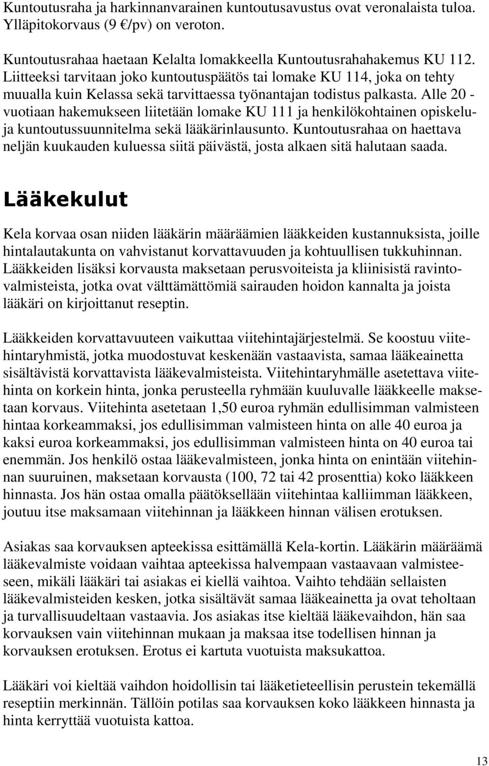 Alle 20 - vuotiaan hakemukseen liitetään lomake KU 111 ja henkilökohtainen opiskeluja kuntoutussuunnitelma sekä lääkärinlausunto.