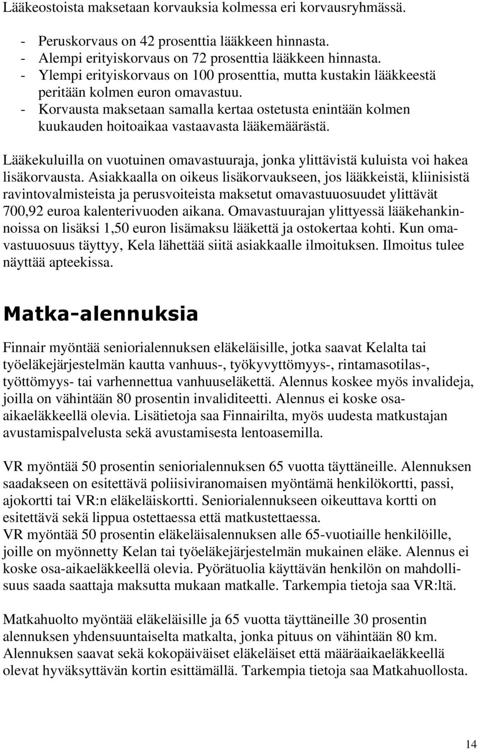 - Korvausta maksetaan samalla kertaa ostetusta enintään kolmen kuukauden hoitoaikaa vastaavasta lääkemäärästä.