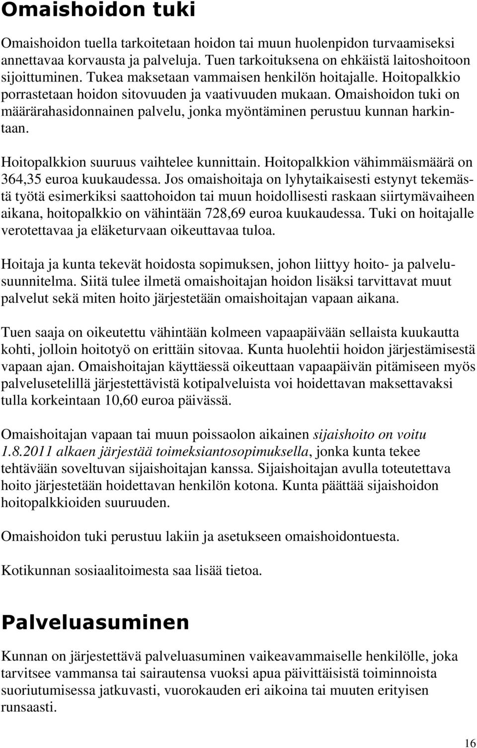 Omaishoidon tuki on määrärahasidonnainen palvelu, jonka myöntäminen perustuu kunnan harkintaan. Hoitopalkkion suuruus vaihtelee kunnittain. Hoitopalkkion vähimmäismäärä on 364,35 euroa kuukaudessa.