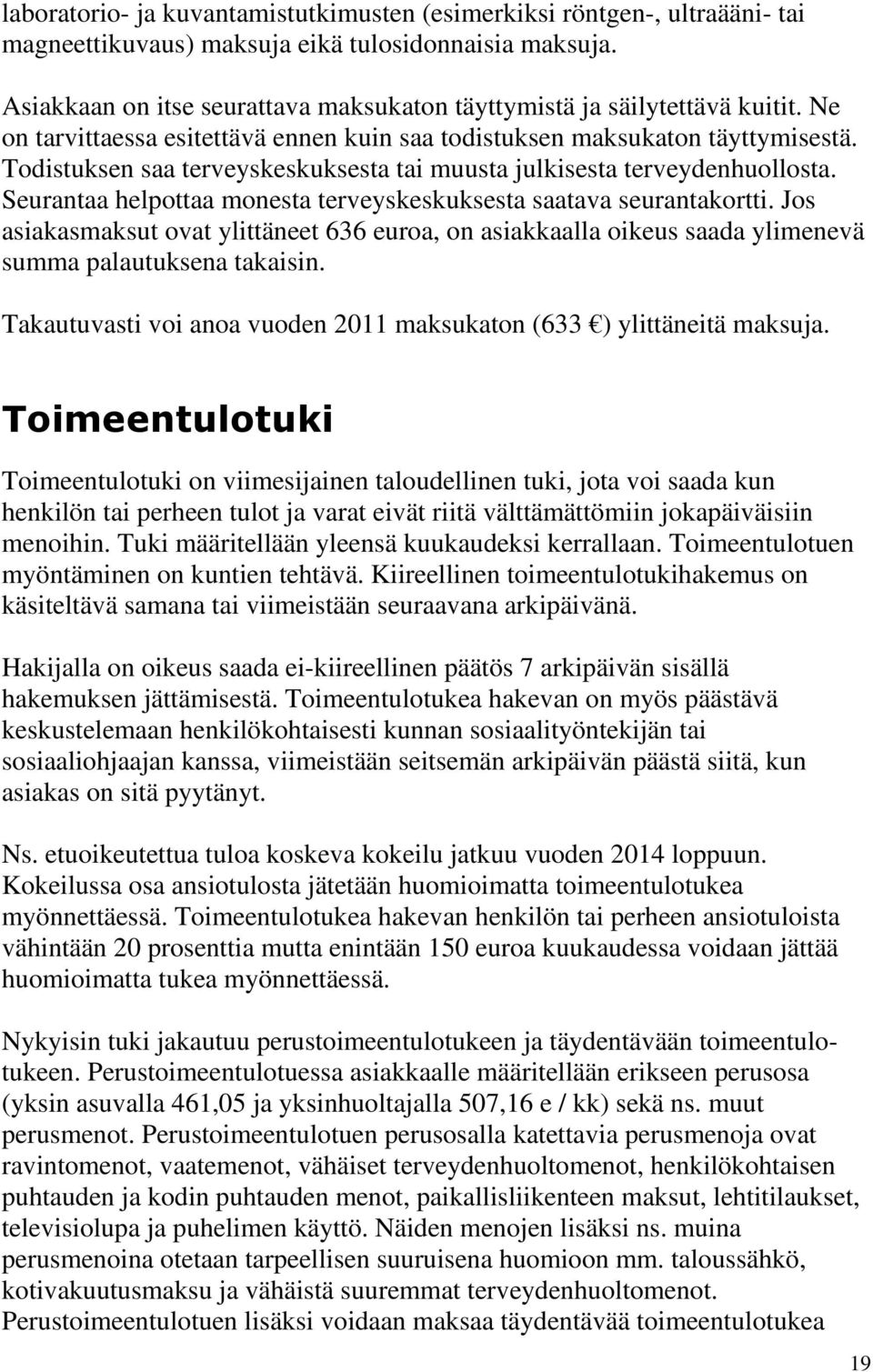 Todistuksen saa terveyskeskuksesta tai muusta julkisesta terveydenhuollosta. Seurantaa helpottaa monesta terveyskeskuksesta saatava seurantakortti.