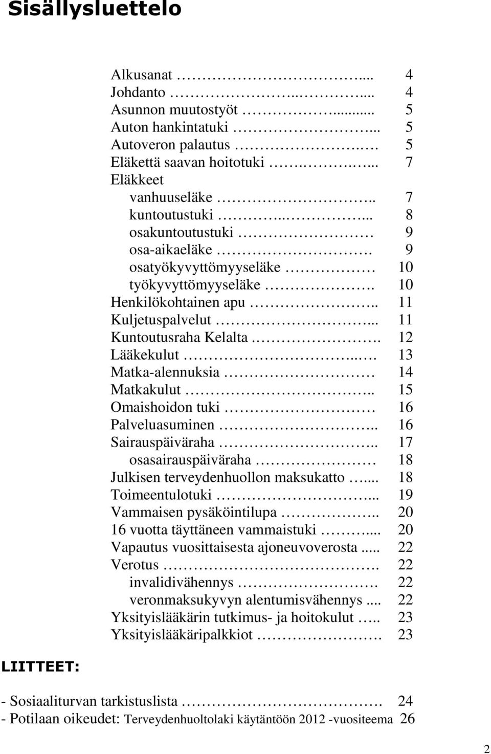 .. 13 Matka-alennuksia 14 Matkakulut.. 15 Omaishoidon tuki 16 Palveluasuminen.. 16 Sairauspäiväraha.. 17 osasairauspäiväraha 18 Julkisen terveydenhuollon maksukatto... 18 Toimeentulotuki.