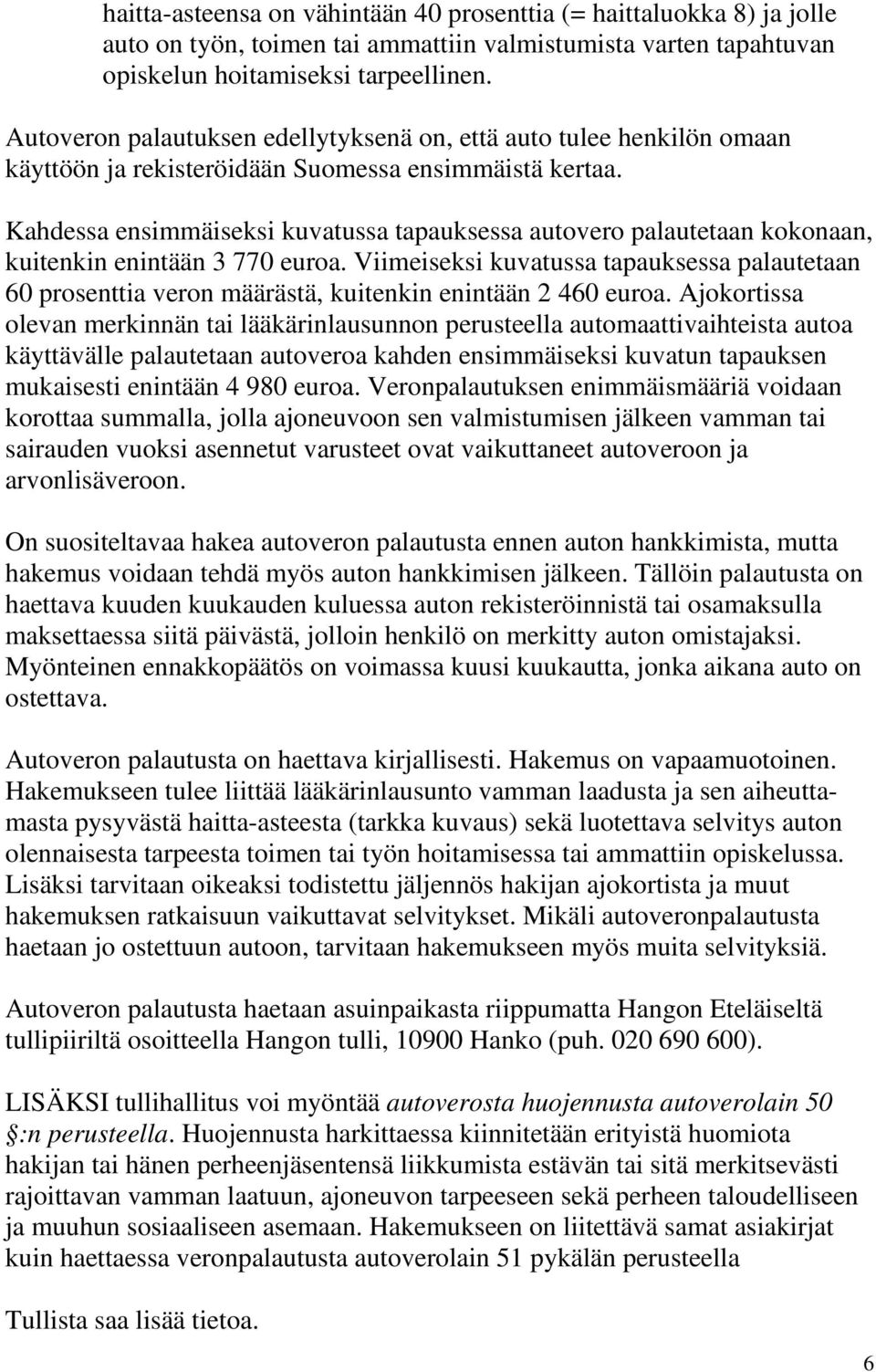 Kahdessa ensimmäiseksi kuvatussa tapauksessa autovero palautetaan kokonaan, kuitenkin enintään 3 770 euroa.