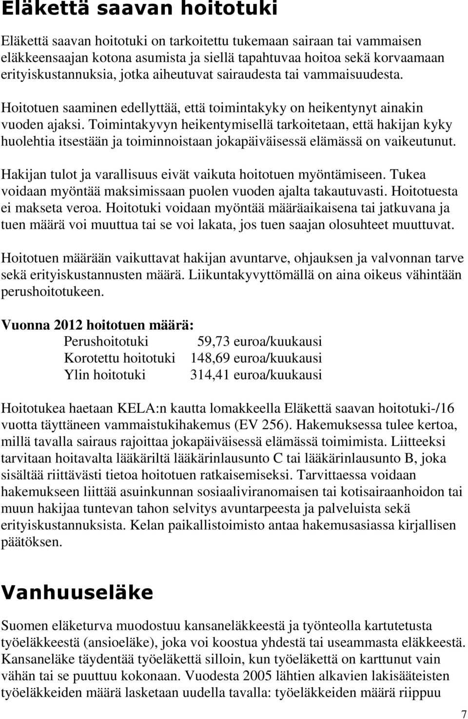 Toimintakyvyn heikentymisellä tarkoitetaan, että hakijan kyky huolehtia itsestään ja toiminnoistaan jokapäiväisessä elämässä on vaikeutunut.