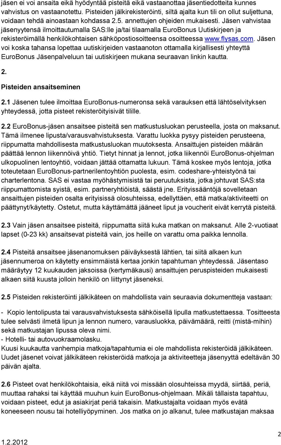 Jäsen vahvistaa jäsenyytensä ilmoittautumalla SAS:lle ja/tai tilaamalla EuroBonus Uutiskirjeen ja rekisteröimällä henkilökohtaisen sähköpostiosoitteensa osoitteessa www.flysas.com.