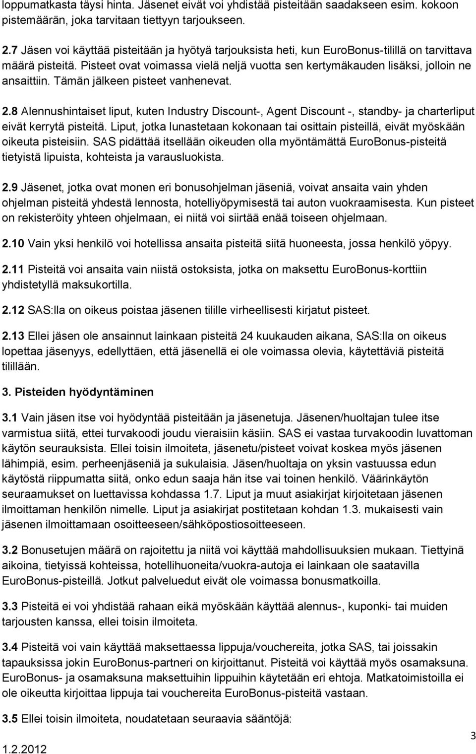 Pisteet ovat voimassa vielä neljä vuotta sen kertymäkauden lisäksi, jolloin ne ansaittiin. Tämän jälkeen pisteet vanhenevat. 2.