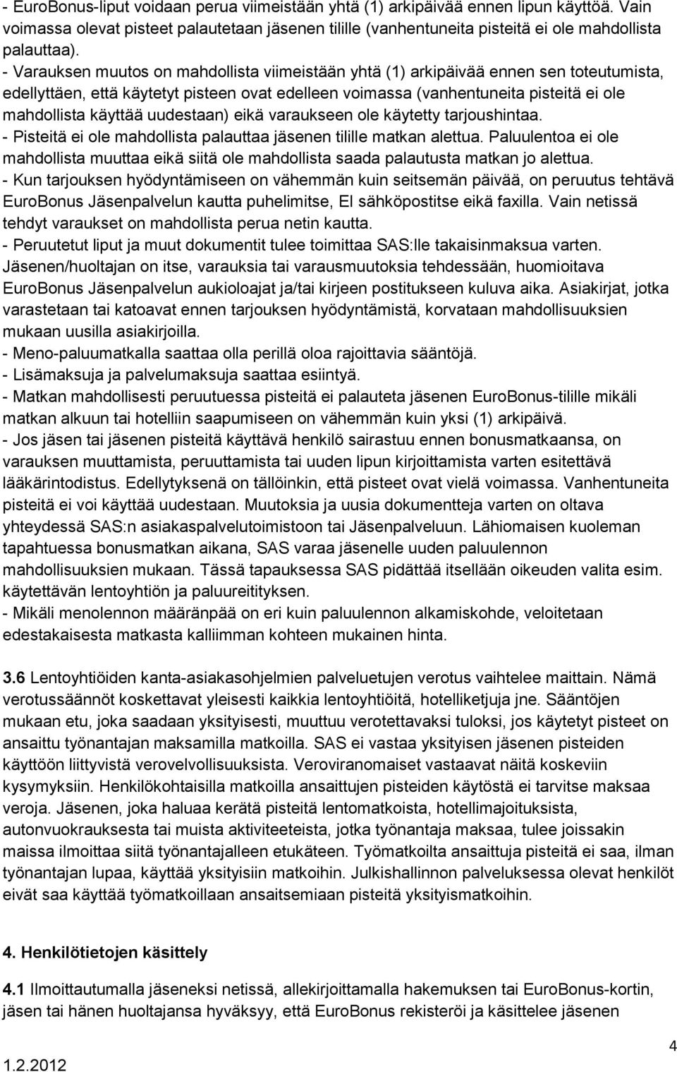 uudestaan) eikä varaukseen ole käytetty tarjoushintaa. - Pisteitä ei ole mahdollista palauttaa jäsenen tilille matkan alettua.