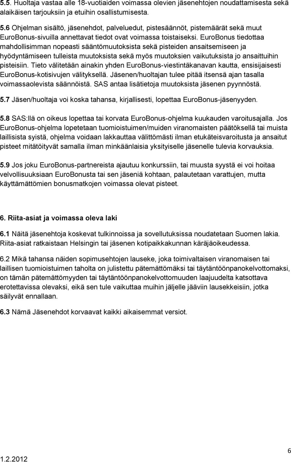 EuroBonus tiedottaa mahdollisimman nopeasti sääntömuutoksista sekä pisteiden ansaitsemiseen ja hyödyntämiseen tulleista muutoksista sekä myös muutoksien vaikutuksista jo ansaittuihin pisteisiin.