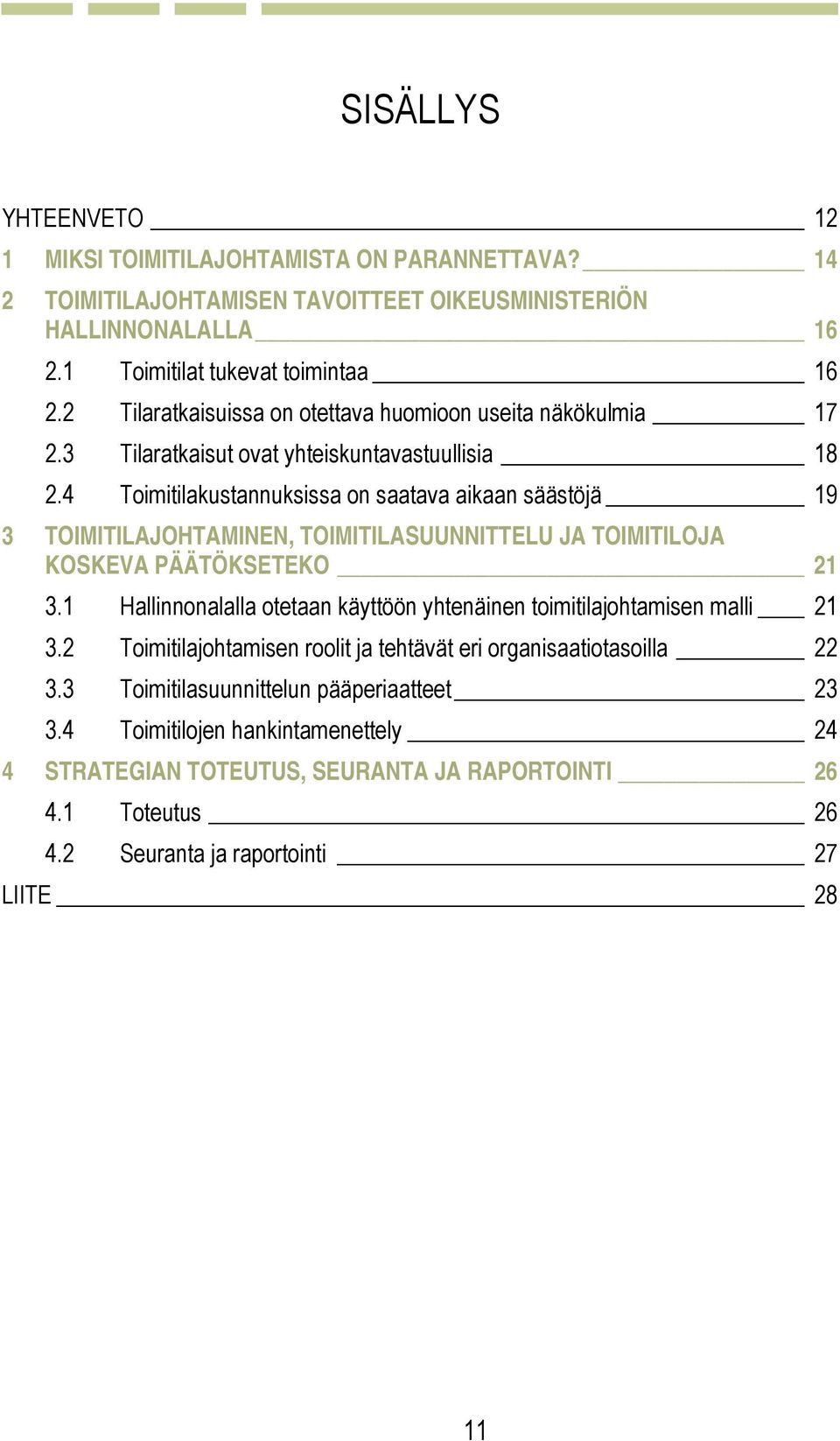 4 Toimitilakustannuksissa on saatava aikaan säästöjä 19 3 TOIMITILAJOHTAMINEN, TOIMITILASUUNNITTELU JA TOIMITILOJA KOSKEVA PÄÄTÖKSETEKO 21 3.