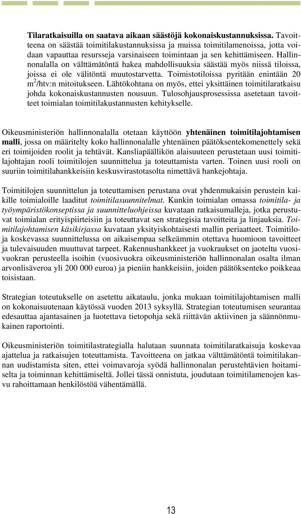 Hallinnonalalla on välttämätöntä hakea mahdollisuuksia säästää myös niissä tiloissa, joissa ei ole välitöntä muutostarvetta. Toimistotiloissa pyritään enintään 20 m 2 /htv:n mitoitukseen.