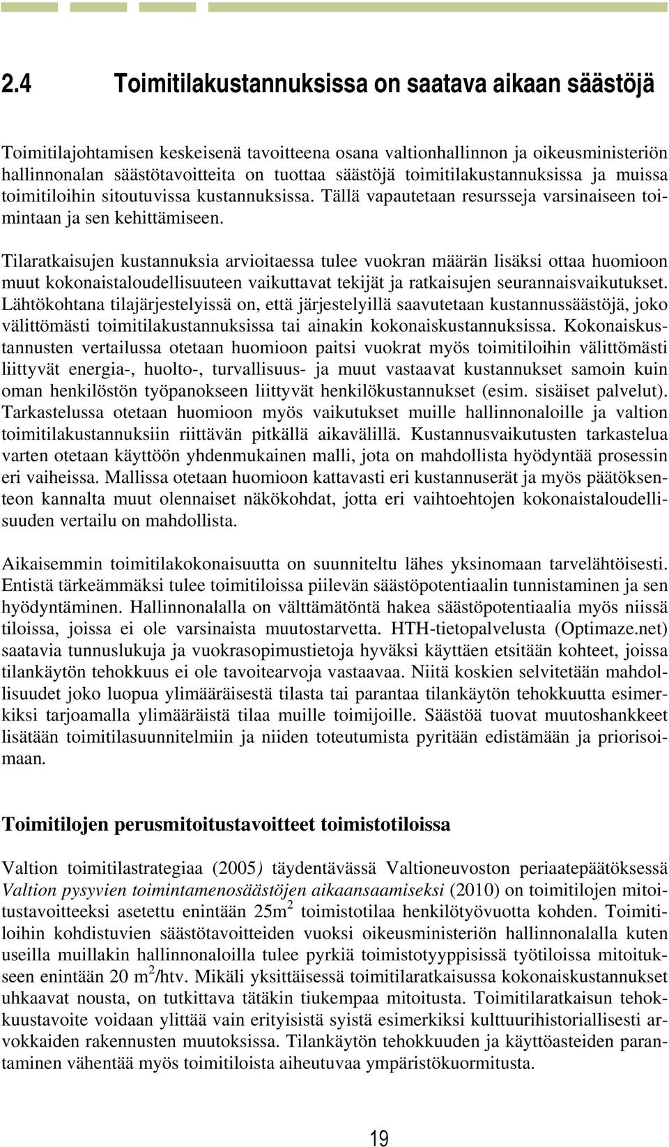 Tilaratkaisujen kustannuksia arvioitaessa tulee vuokran määrän lisäksi ottaa huomioon muut kokonaistaloudellisuuteen vaikuttavat tekijät ja ratkaisujen seurannaisvaikutukset.