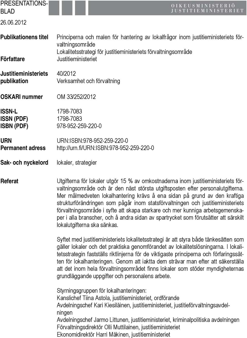 justitieministeriets förvaltningsområde Justitieministeriet 40/2012 Verksamhet och förvaltning OSKARI nummer OM 33/252/2012 ISSN-L 1798-7083 ISSN (PDF) 1798-7083 ISBN (PDF) 978-952-259-220-0 URN