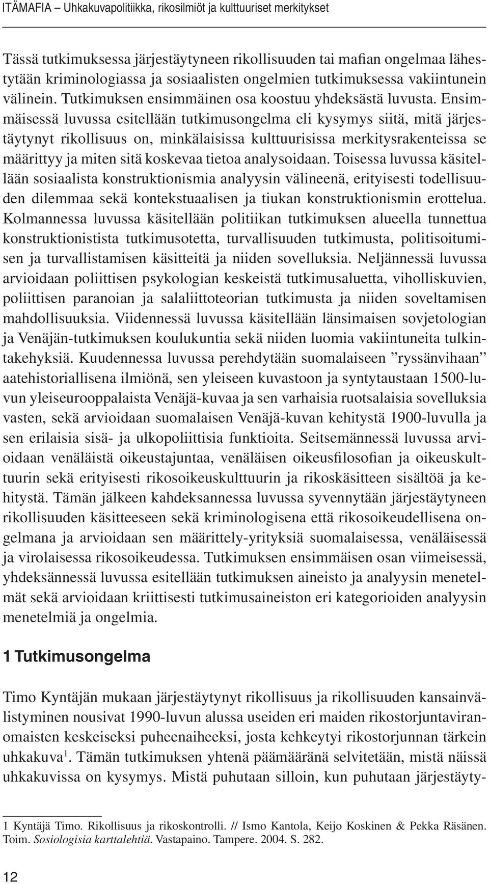 Ensimmäisessä luvussa esitellään tutkimusongelma eli kysymys siitä, mitä järjestäytynyt rikollisuus on, minkälaisissa kulttuurisissa merkitysrakenteissa se määrittyy ja miten sitä koskevaa tietoa