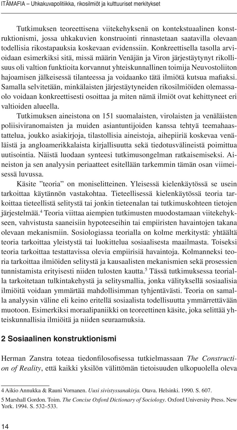 Konkreettisella tasolla arvioidaan esimerkiksi sitä, missä määrin Venäjän ja Viron järjestäytynyt rikollisuus oli valtion funktioita korvannut yhteiskunnallinen toimija Neuvostoliiton hajoamisen