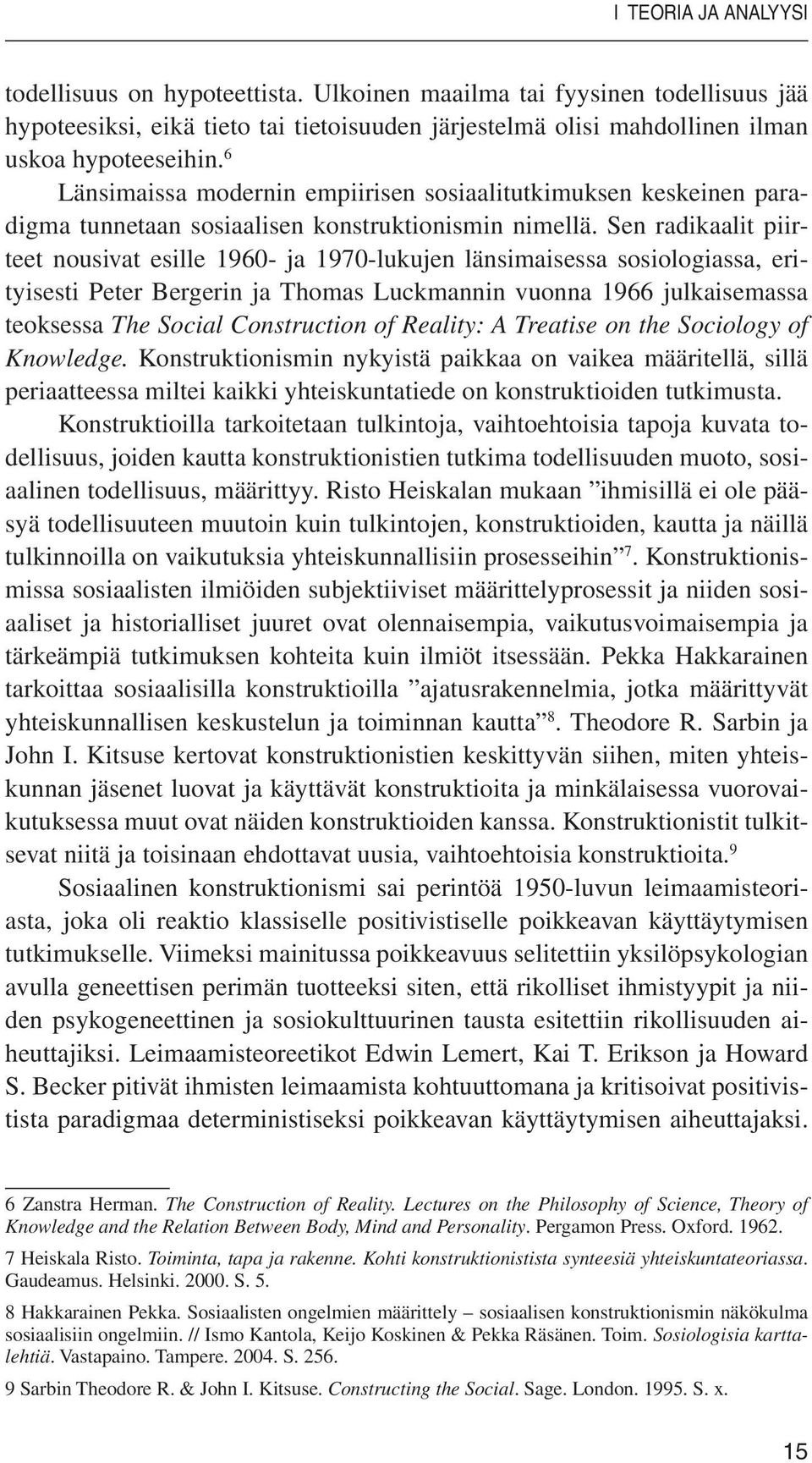 Sen radikaalit piirteet nousivat esille 1960- ja 1970-lukujen länsimaisessa sosiologiassa, erityisesti Peter Bergerin ja Thomas Luckmannin vuonna 1966 julkaisemassa teoksessa The Social Construction