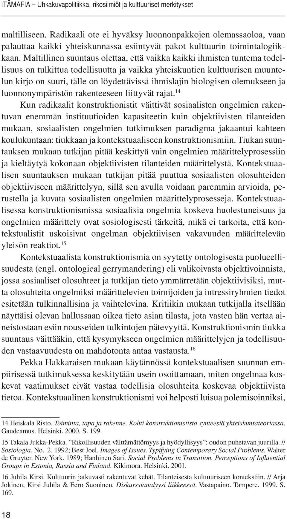 Maltillinen suuntaus olettaa, että vaikka kaikki ihmisten tuntema todellisuus on tulkittua todellisuutta ja vaikka yhteiskuntien kulttuurisen muuntelun kirjo on suuri, tälle on löydettävissä