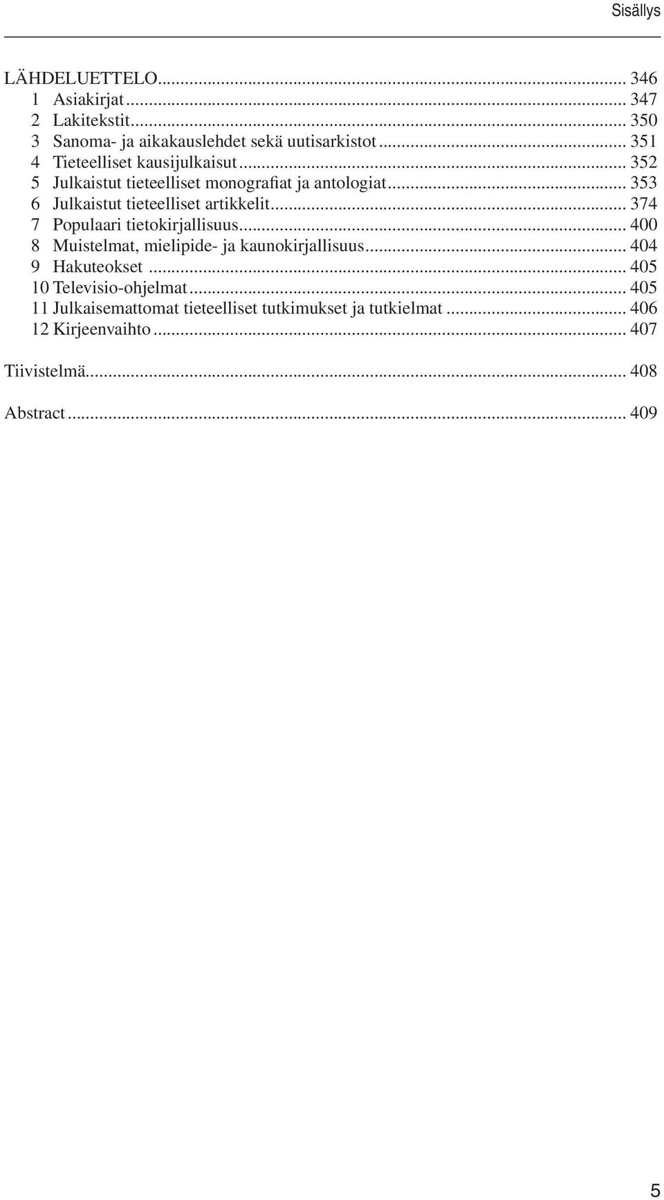 .. 353 6 Julkaistut tieteelliset artikkelit... 374 7 Populaari tietokirjallisuus... 400 8 Muistelmat, mielipide- ja kaunokirjallisuus.