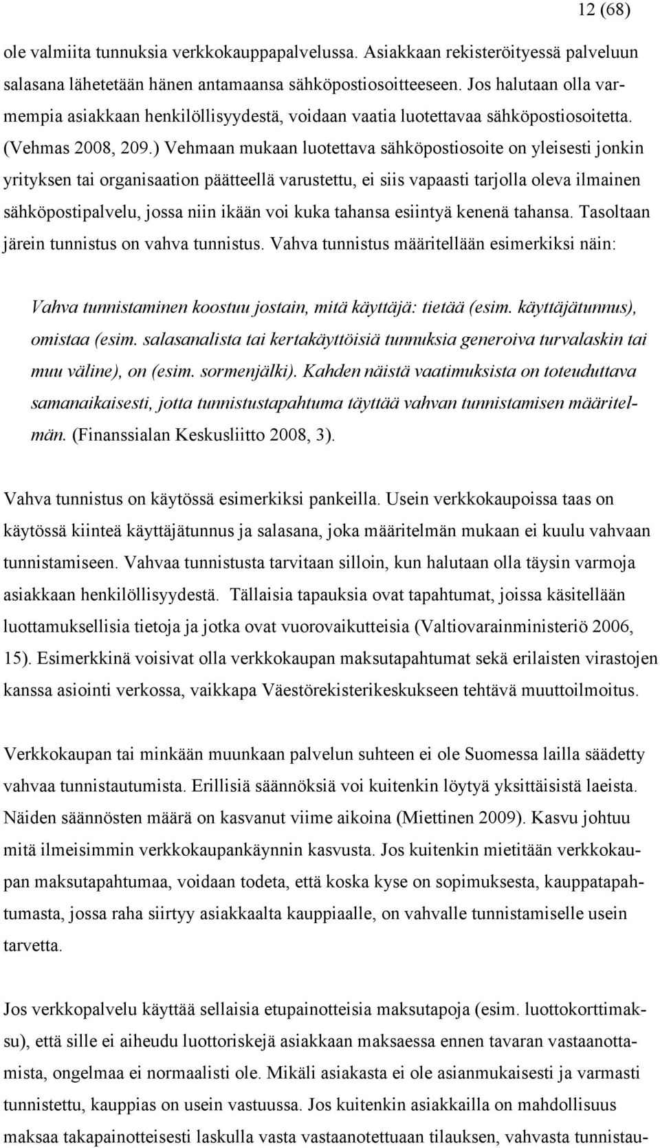 ) Vehmaan mukaan luotettava sähköpostiosoite on yleisesti jonkin yrityksen tai organisaation päätteellä varustettu, ei siis vapaasti tarjolla oleva ilmainen sähköpostipalvelu, jossa niin ikään voi