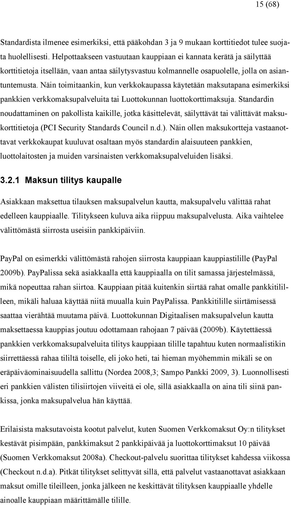 Näin toimitaankin, kun verkkokaupassa käytetään maksutapana esimerkiksi pankkien verkkomaksupalveluita tai Luottokunnan luottokorttimaksuja.