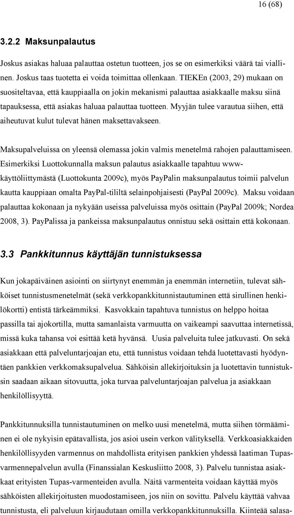 Myyjän tulee varautua siihen, että aiheutuvat kulut tulevat hänen maksettavakseen. Maksupalveluissa on yleensä olemassa jokin valmis menetelmä rahojen palauttamiseen.