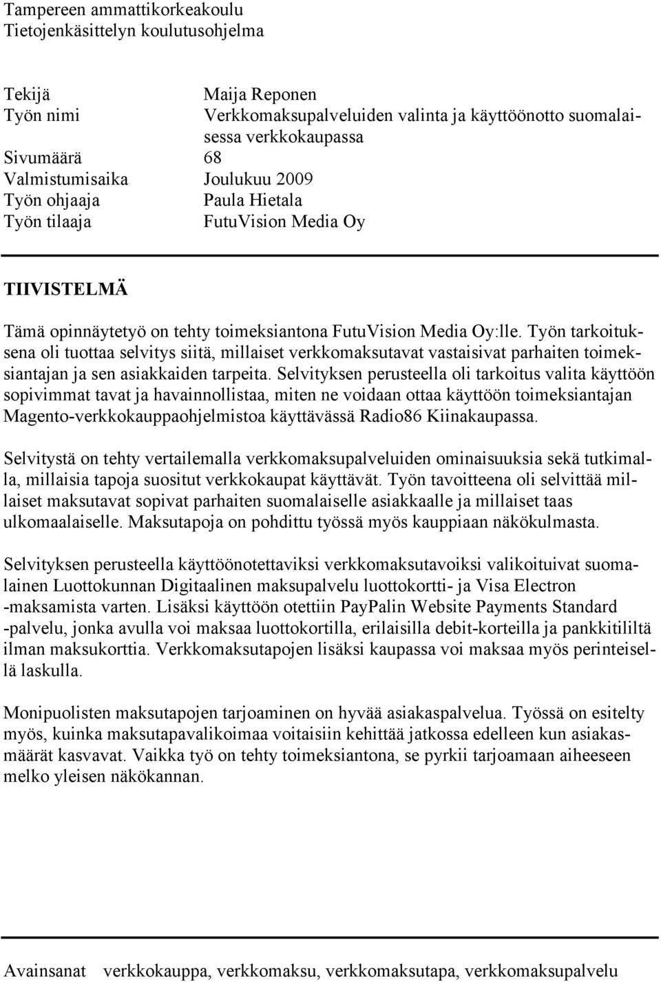 Työn tarkoituksena oli tuottaa selvitys siitä, millaiset verkkomaksutavat vastaisivat parhaiten toimeksiantajan ja sen asiakkaiden tarpeita.