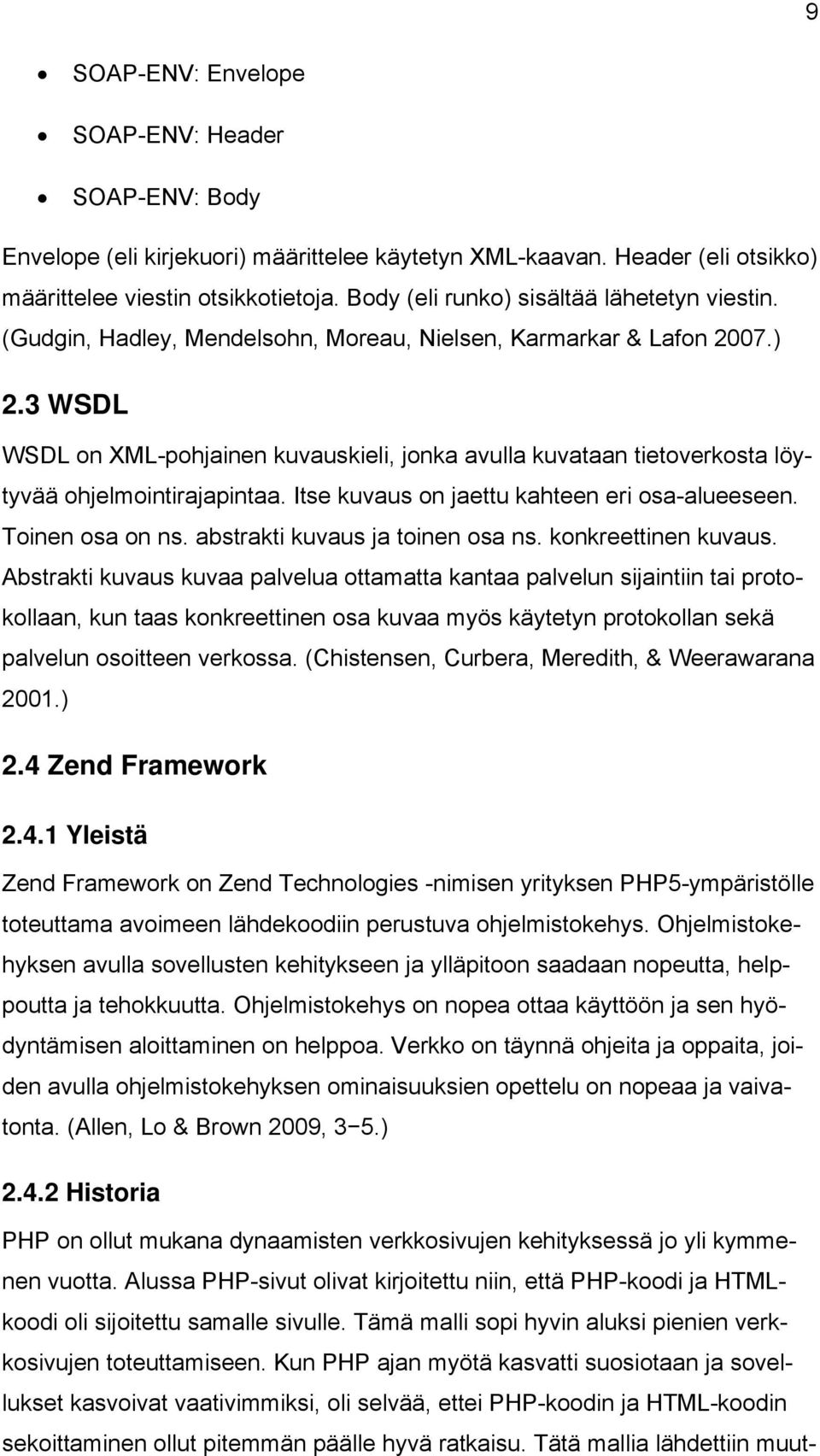 3 WSDL WSDL on XML-pohjainen kuvauskieli, jonka avulla kuvataan tietoverkosta löytyvää ohjelmointirajapintaa. Itse kuvaus on jaettu kahteen eri osa-alueeseen. Toinen osa on ns.