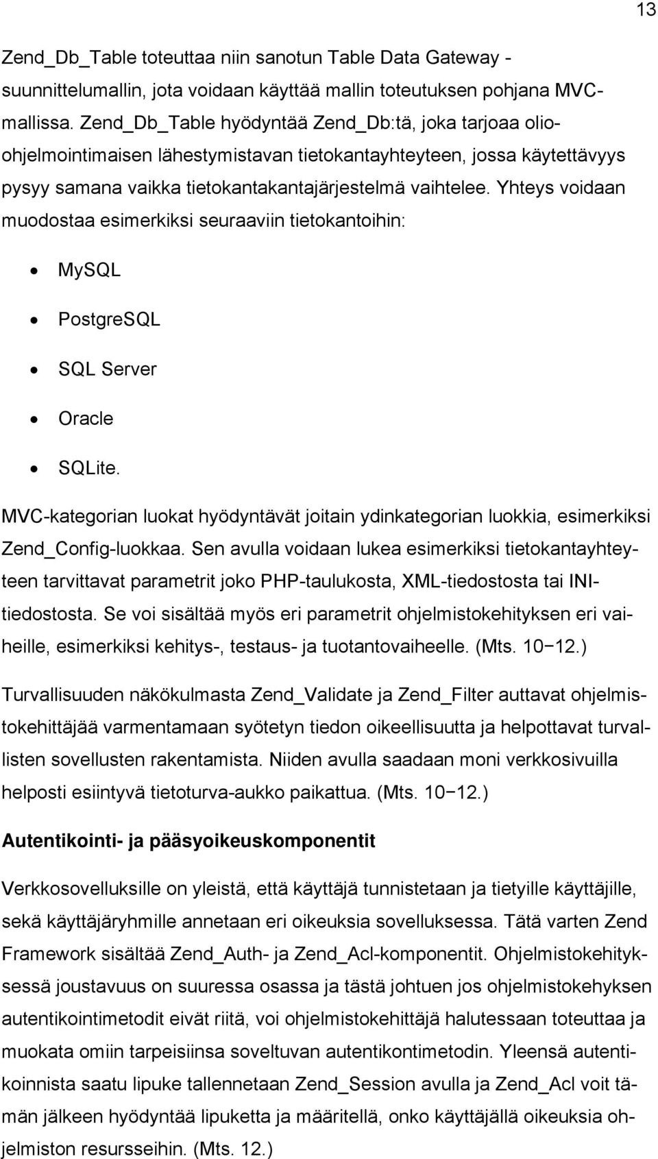 Yhteys voidaan muodostaa esimerkiksi seuraaviin tietokantoihin: MySQL PostgreSQL SQL Server Oracle SQLite.