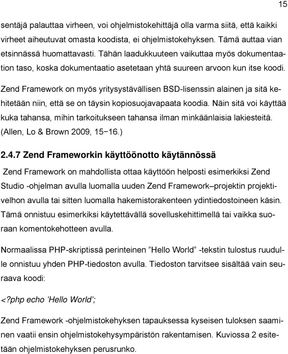 Zend Framework on myös yritysystävällisen BSD-lisenssin alainen ja sitä kehitetään niin, että se on täysin kopiosuojavapaata koodia.