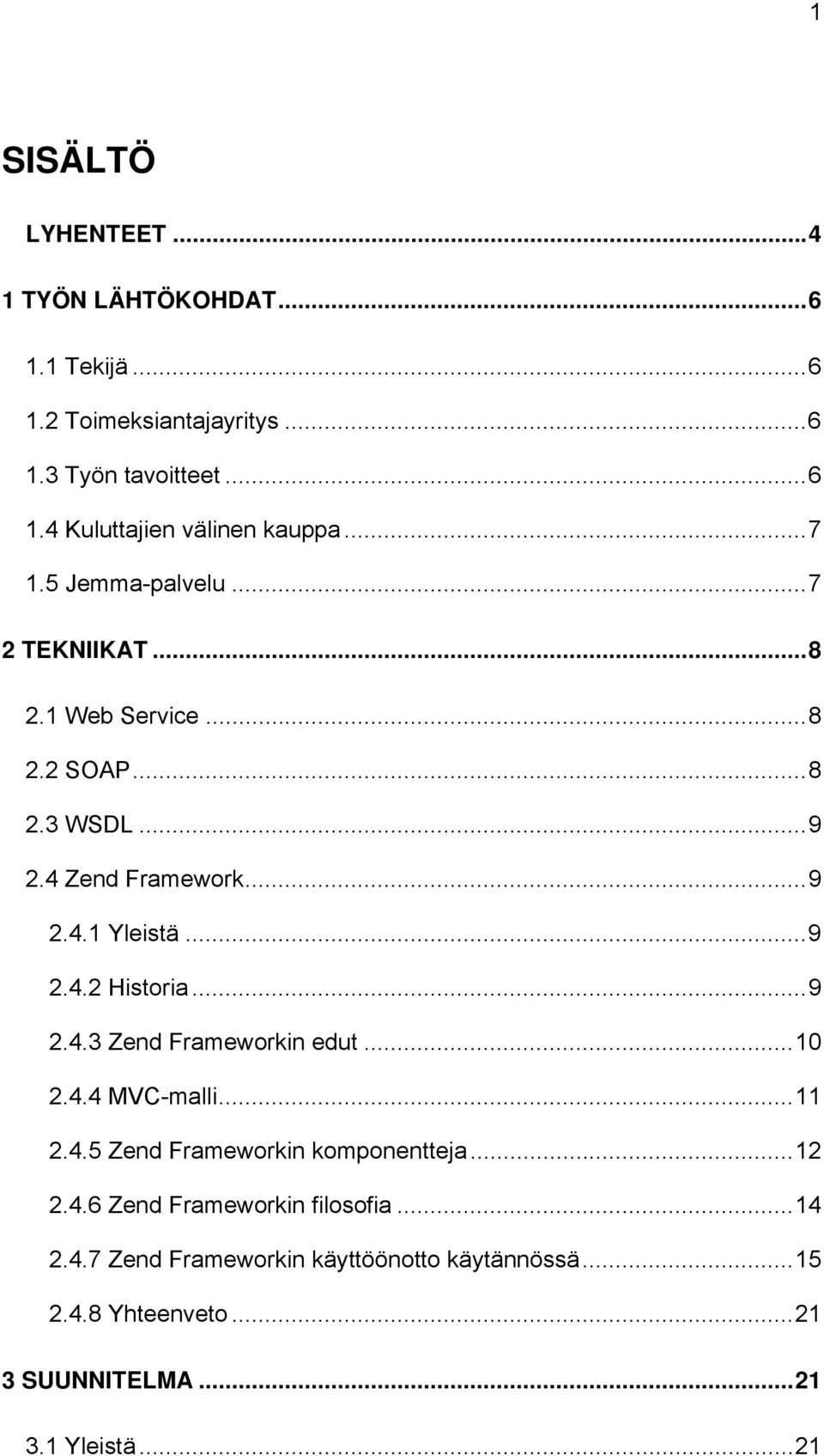 .. 9 2.4.3 Zend Frameworkin edut... 10 2.4.4 MVC-malli... 11 2.4.5 Zend Frameworkin komponentteja... 12 2.4.6 Zend Frameworkin filosofia.