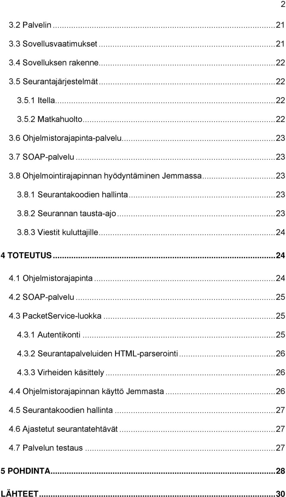 .. 24 4 TOTEUTUS... 24 4.1 Ohjelmistorajapinta... 24 4.2 SOAP-palvelu... 25 4.3 PacketService-luokka... 25 4.3.1 Autentikonti... 25 4.3.2 Seurantapalveluiden HTML-parserointi... 26 4.3.3 Virheiden käsittely.