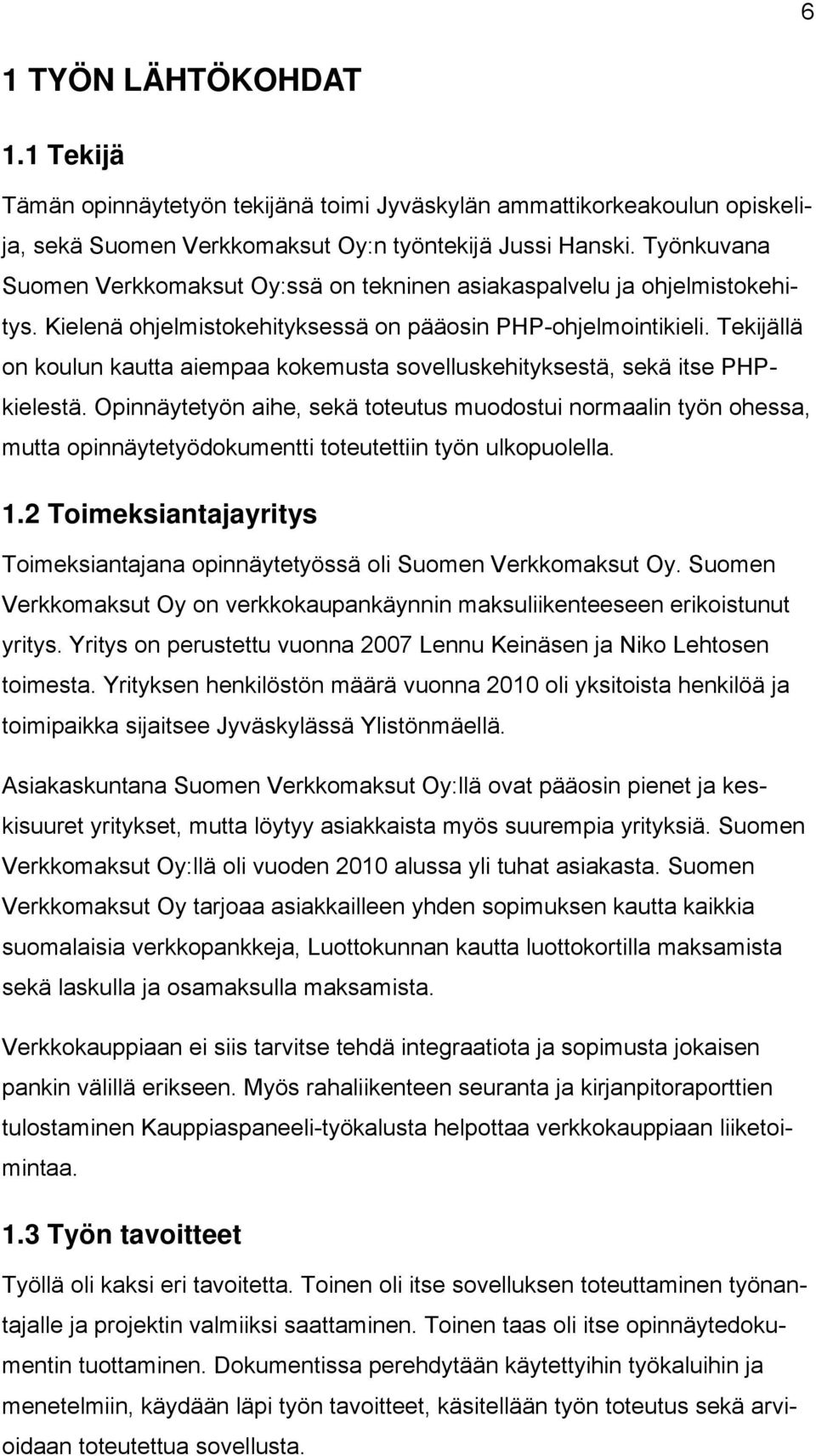 Tekijällä on koulun kautta aiempaa kokemusta sovelluskehityksestä, sekä itse PHPkielestä.